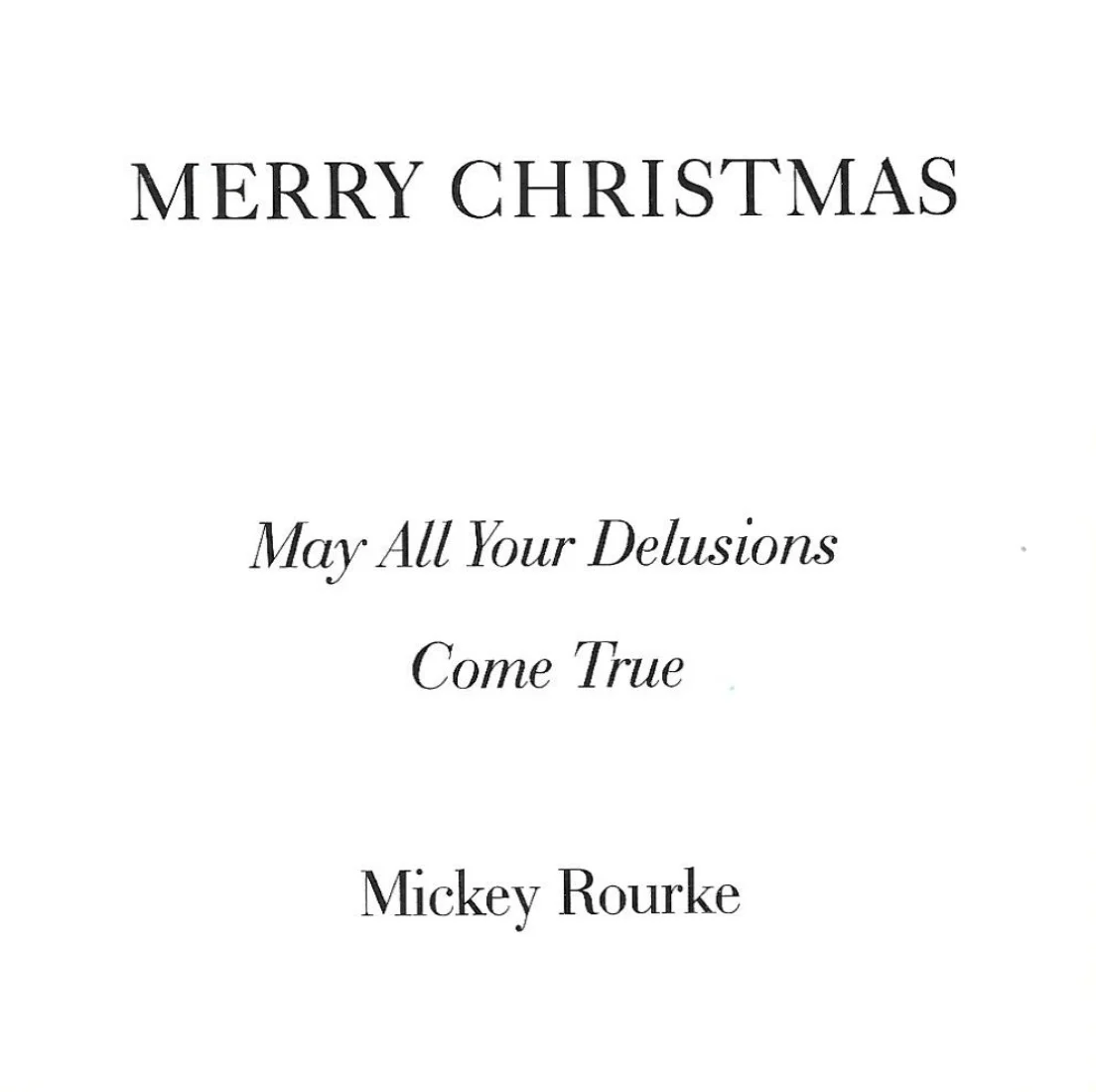 Inside of the card: Merry Christmas. May all your delusions come true. Mickey Rourke